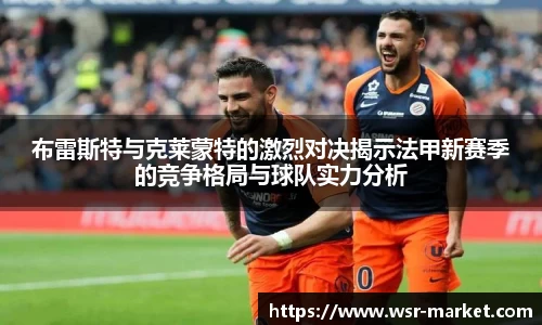 布雷斯特与克莱蒙特的激烈对决揭示法甲新赛季的竞争格局与球队实力分析