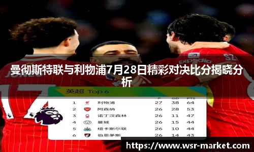 曼彻斯特联与利物浦7月28日精彩对决比分揭晓分析