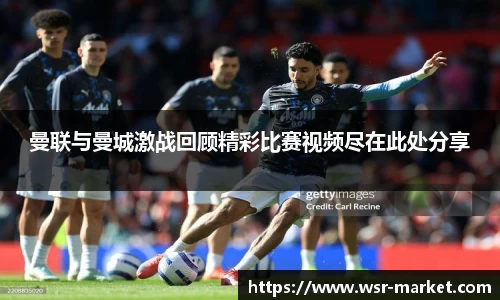 曼联与曼城激战回顾精彩比赛视频尽在此处分享